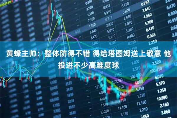 黄蜂主帅：整体防得不错 得给塔图姆送上敬意 他投进不少高难度球