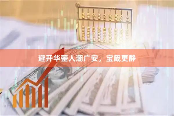 避开华蓥人潮广安，宝箴更静